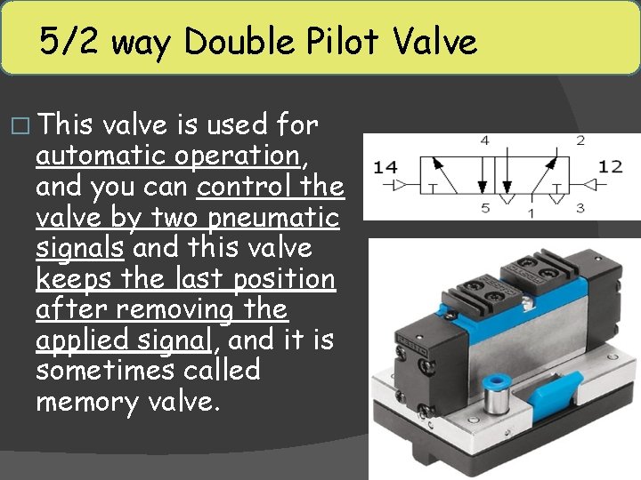 5/2 way Double Pilot Valve � This valve is used for automatic operation, and 5/2 way Double Pilot Valve � This valve is used for automatic operation, and
