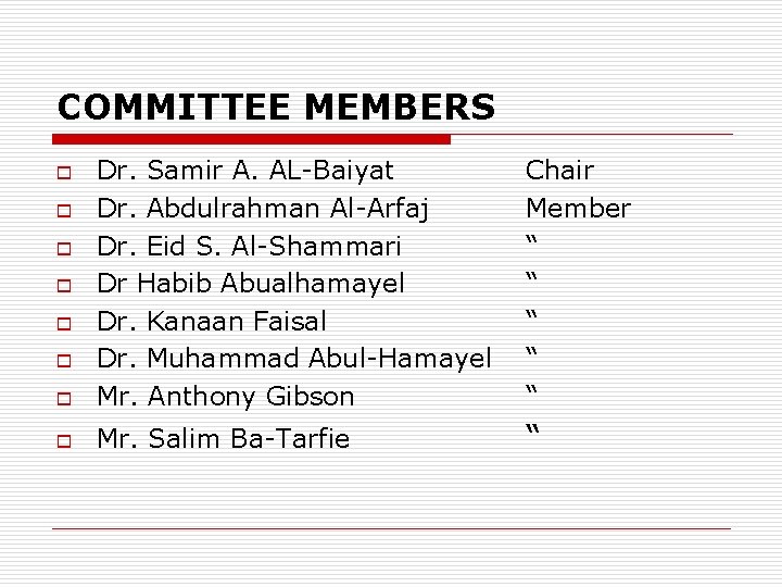 COMMITTEE MEMBERS o Dr. Samir A. AL-Baiyat Dr. Abdulrahman Al-Arfaj Dr. Eid S. Al-Shammari