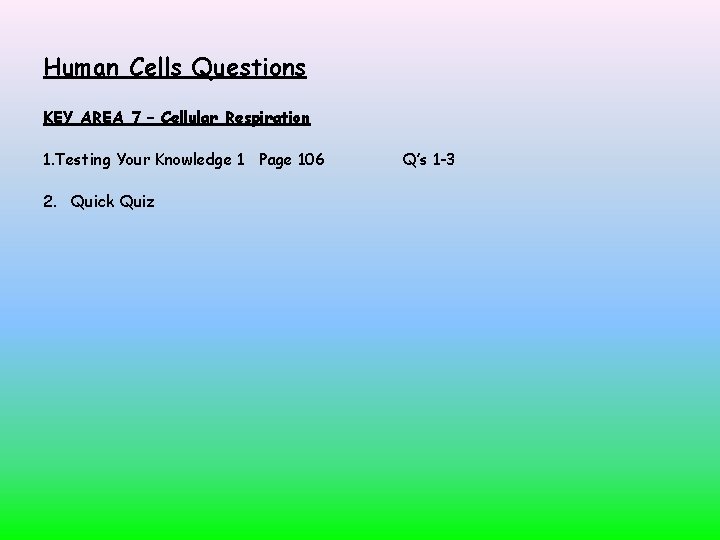 Human Cells Questions KEY AREA 7 – Cellular Respiration 1. Testing Your Knowledge 1