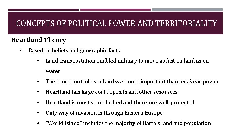 CONCEPTS OF POLITICAL POWER AND TERRITORIALITY Heartland Theory • Based on beliefs and geographic