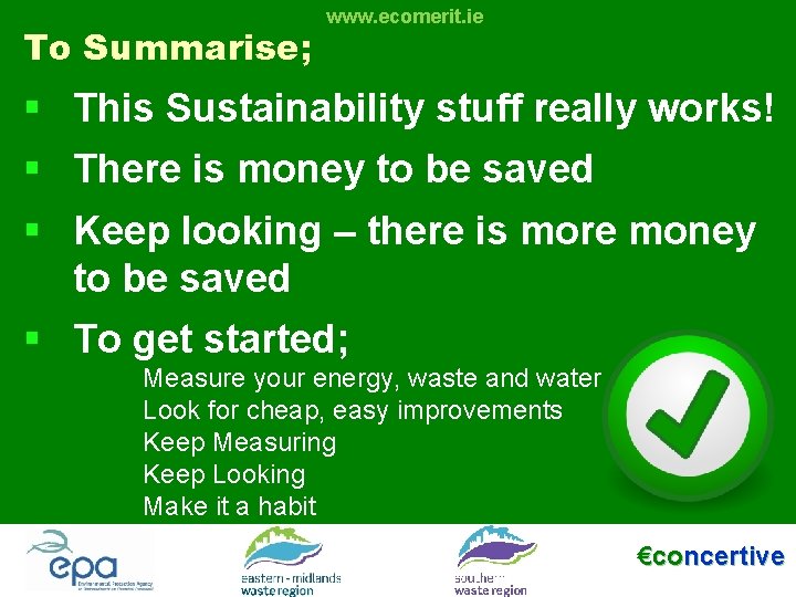 To Summarise; www. ecomerit. ie § This Sustainability stuff really works! § There is