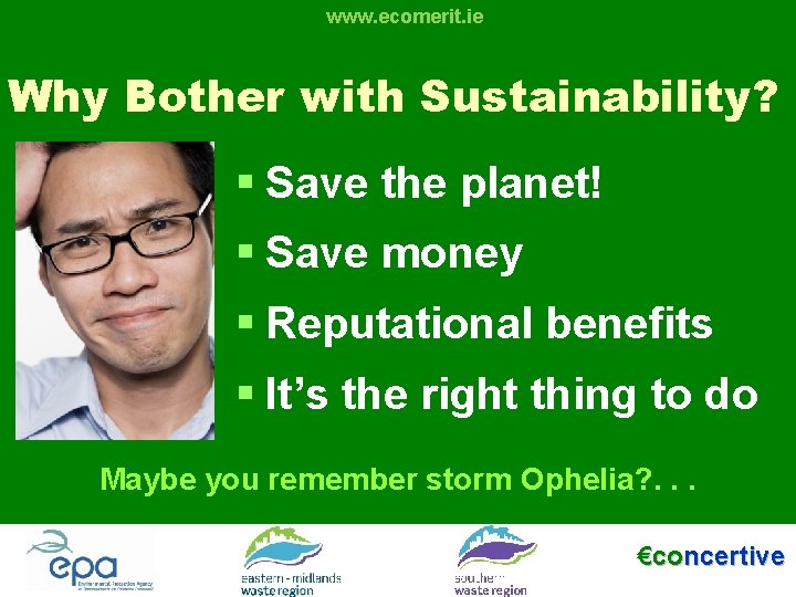 www. ecomerit. ie Why Bother with Sustainability? § Save the planet! § Save money