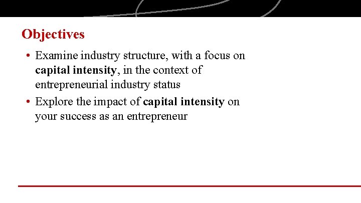 Objectives • Examine industry structure, with a focus on capital intensity, in the context