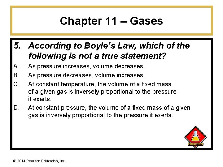 Chapter 11 – Gases 5. According to Boyle’s Law, which of the following is