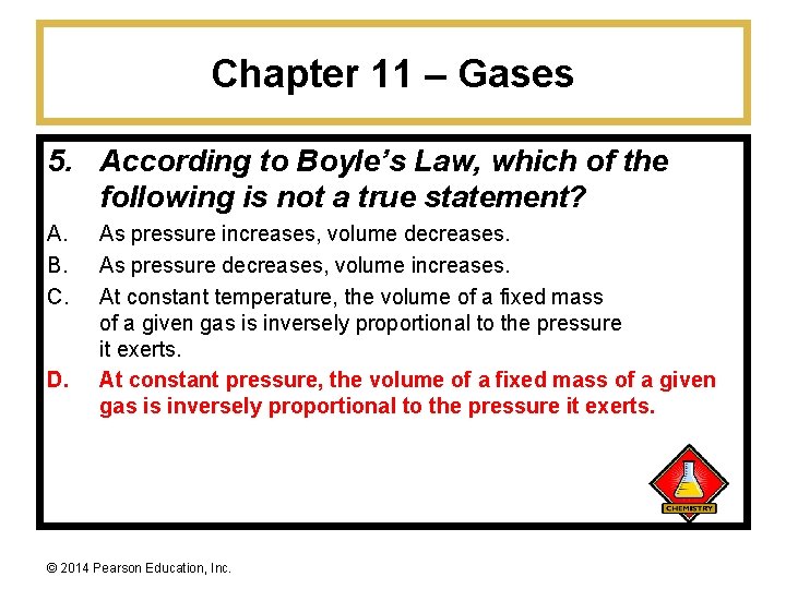 Chapter 11 – Gases 5. According to Boyle’s Law, which of the following is