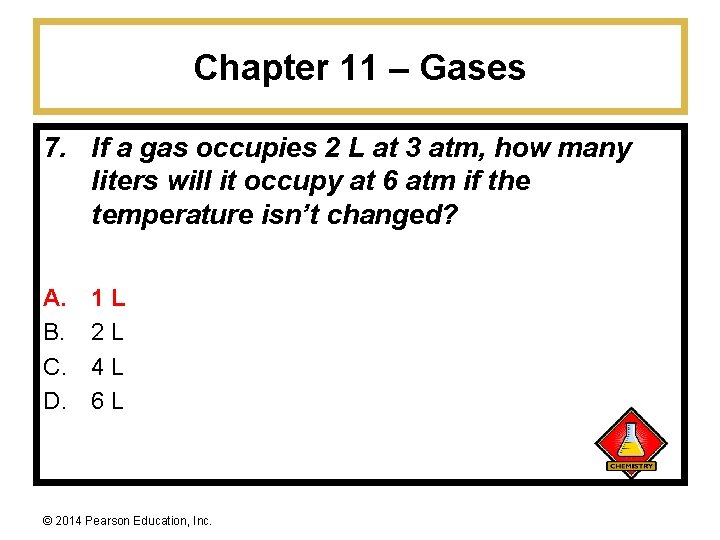 Chapter 11 – Gases 7. If a gas occupies 2 L at 3 atm,