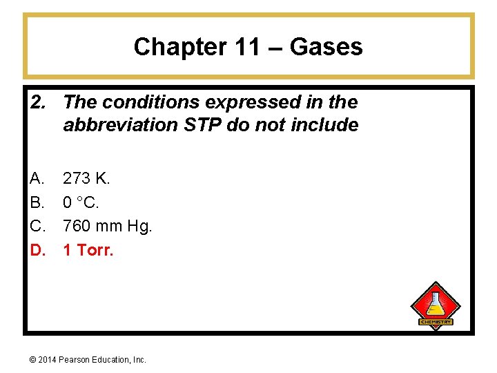 Chapter 11 – Gases 2. The conditions expressed in the abbreviation STP do not