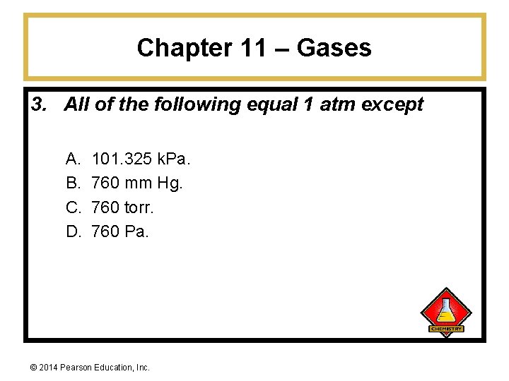 Chapter 11 – Gases 3. All of the following equal 1 atm except A.