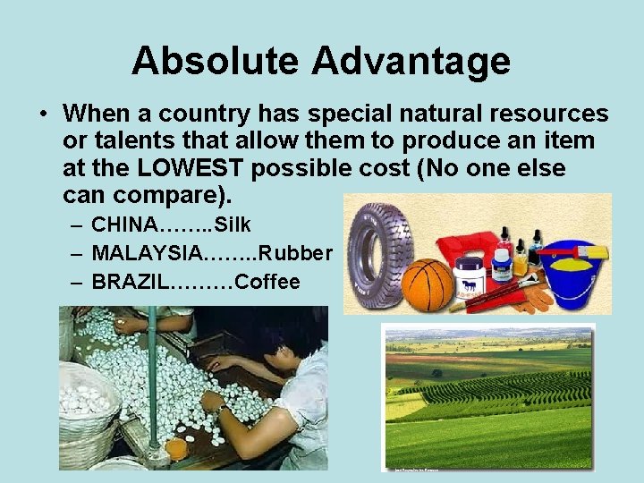 Absolute Advantage • When a country has special natural resources or talents that allow