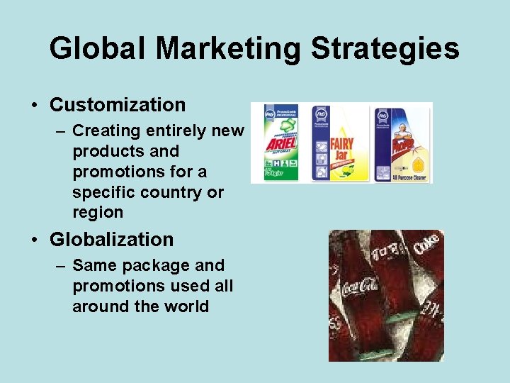 Global Marketing Strategies • Customization – Creating entirely new products and promotions for a