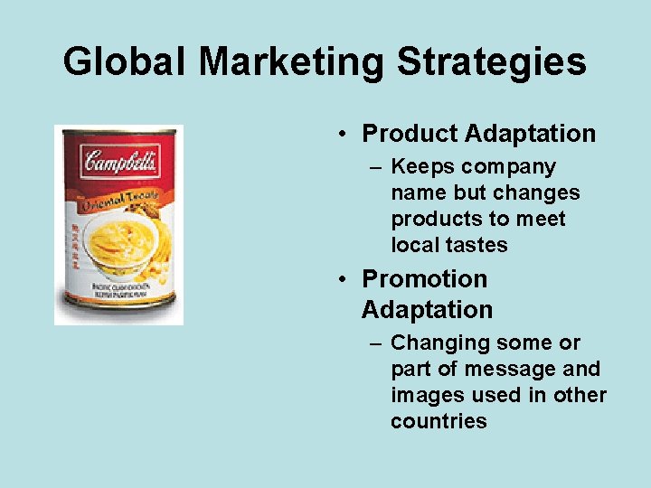 Global Marketing Strategies • Product Adaptation – Keeps company name but changes products to