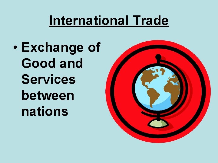 International Trade • Exchange of Good and Services between nations 
