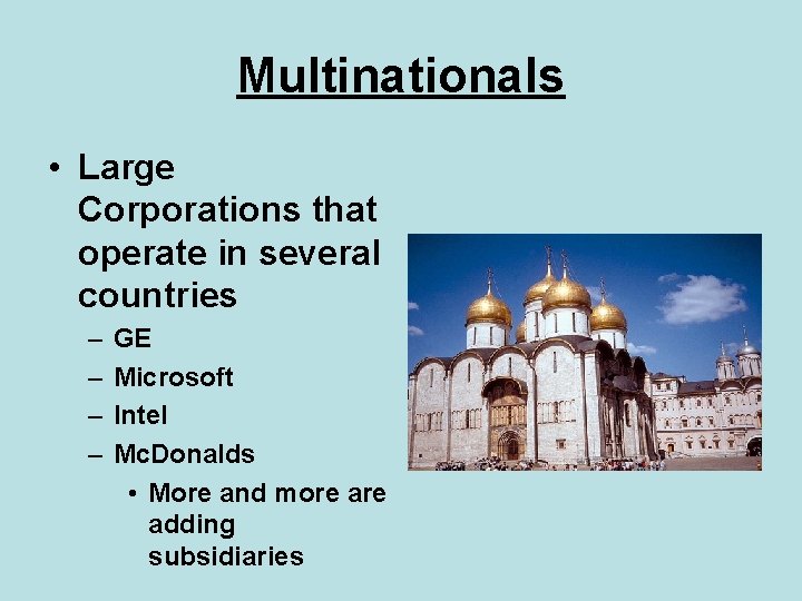 Multinationals • Large Corporations that operate in several countries – – GE Microsoft Intel
