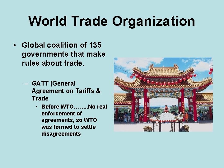 World Trade Organization • Global coalition of 135 governments that make rules about trade.
