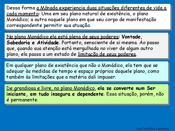 Dessa forma a Mônada experiencia duas situações diferentes de vida a cada momento: Uma