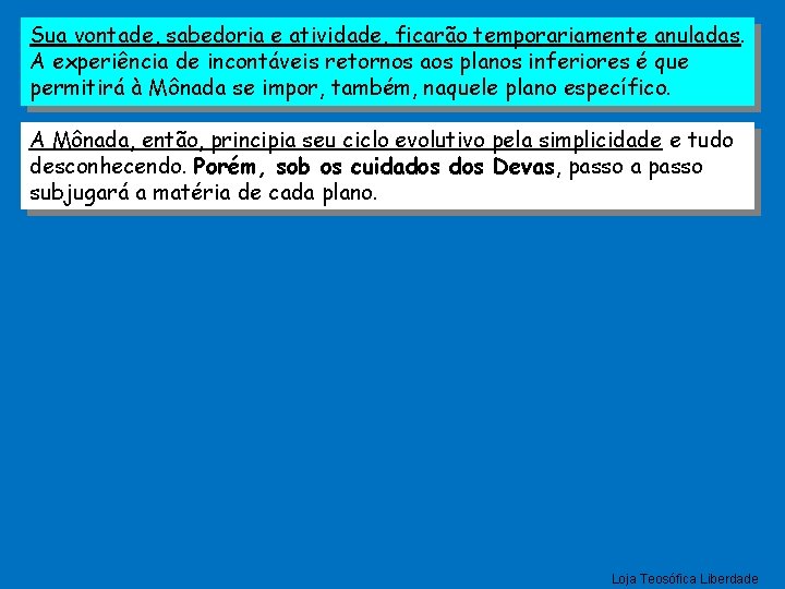 Sua vontade, sabedoria e atividade, ficarão temporariamente anuladas. A experiência de incontáveis retornos aos