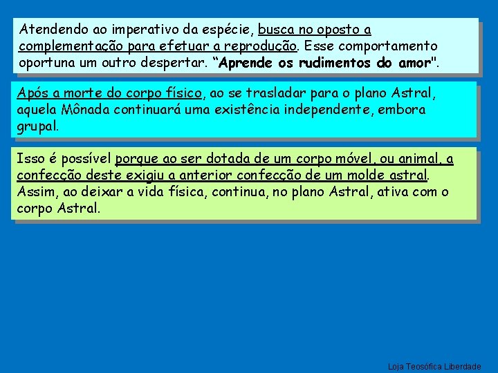 Atendendo ao imperativo da espécie, busca no oposto a complementação para efetuar a reprodução.