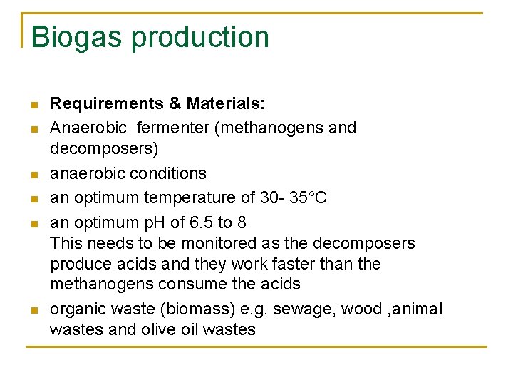Biogas production n n n Requirements & Materials: Anaerobic fermenter (methanogens and decomposers) anaerobic