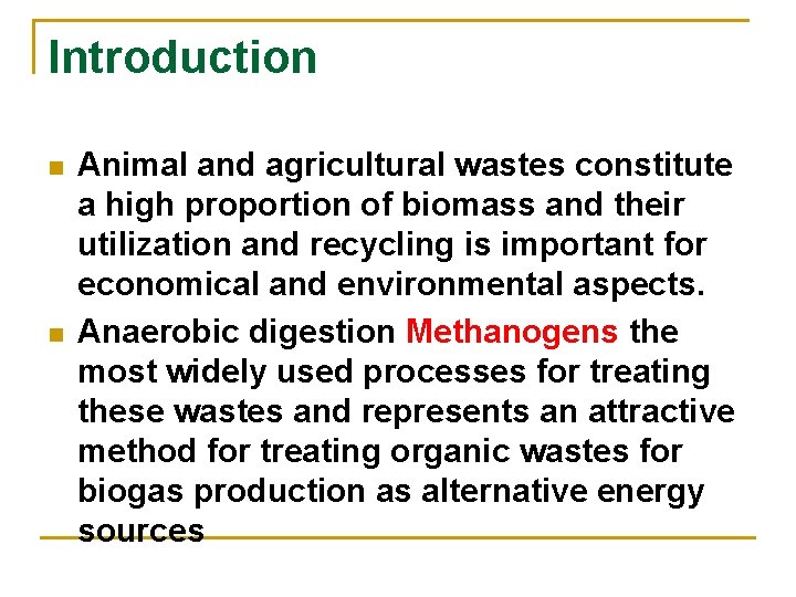 Introduction n n Animal and agricultural wastes constitute a high proportion of biomass and