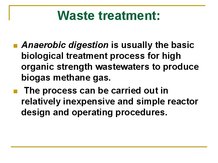 Waste treatment: n n Anaerobic digestion is usually the basic biological treatment process for
