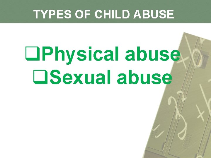 TYPES OF CHILD ABUSE q. Physical abuse q. Sexual abuse 