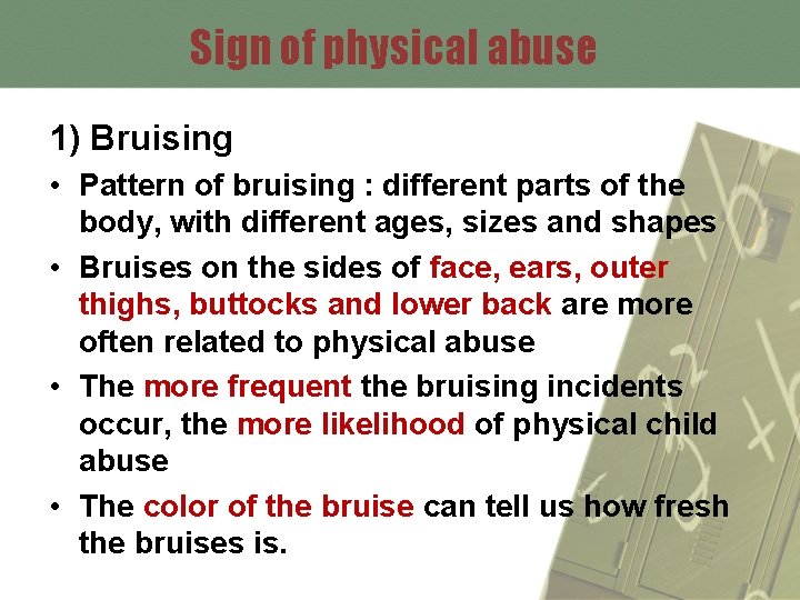 Sign of physical abuse 1) Bruising • Pattern of bruising : different parts of