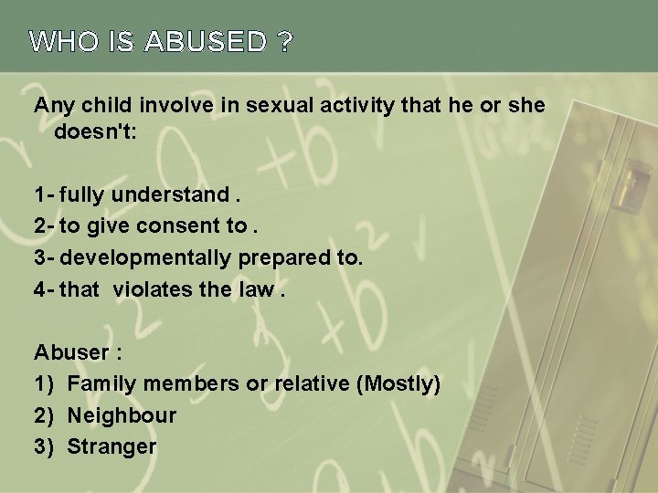 WHO IS ABUSED ? Any child involve in sexual activity that he or she