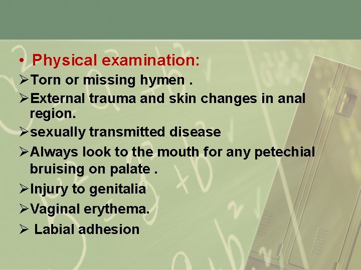  • Physical examination: ØTorn or missing hymen. ØExternal trauma and skin changes in