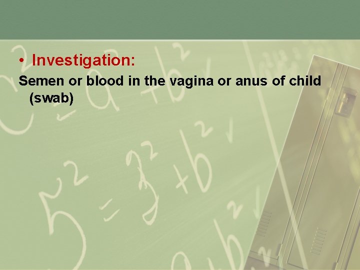  • Investigation: Semen or blood in the vagina or anus of child (swab)