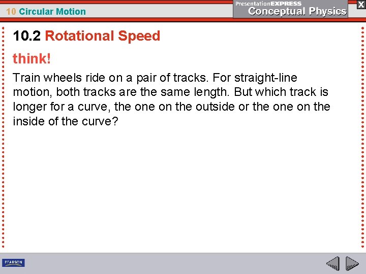 10 Circular Motion 10. 2 Rotational Speed think! Train wheels ride on a pair