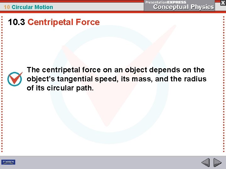 10 Circular Motion 10. 3 Centripetal Force The centripetal force on an object depends
