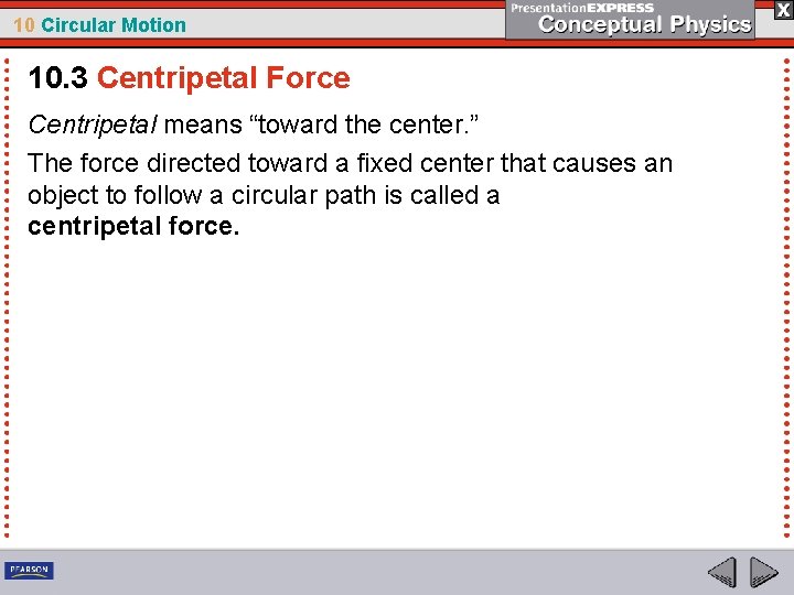 10 Circular Motion 10. 3 Centripetal Force Centripetal means “toward the center. ” The