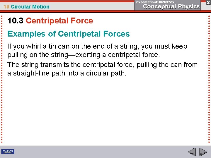 10 Circular Motion 10. 3 Centripetal Force Examples of Centripetal Forces If you whirl