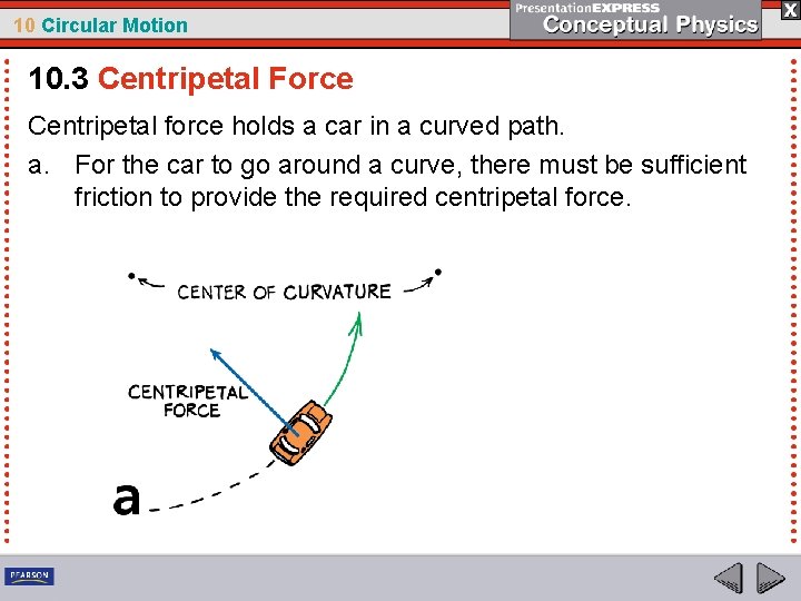 10 Circular Motion 10. 3 Centripetal Force Centripetal force holds a car in a