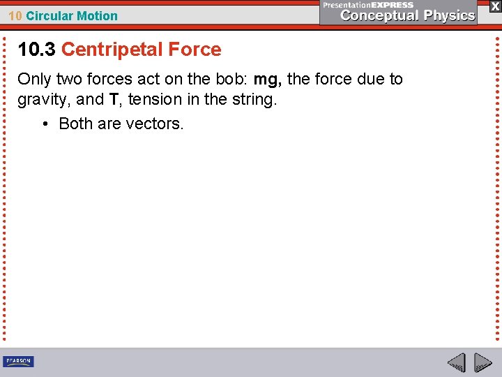 10 Circular Motion 10. 3 Centripetal Force Only two forces act on the bob: