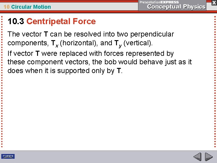 10 Circular Motion 10. 3 Centripetal Force The vector T can be resolved into