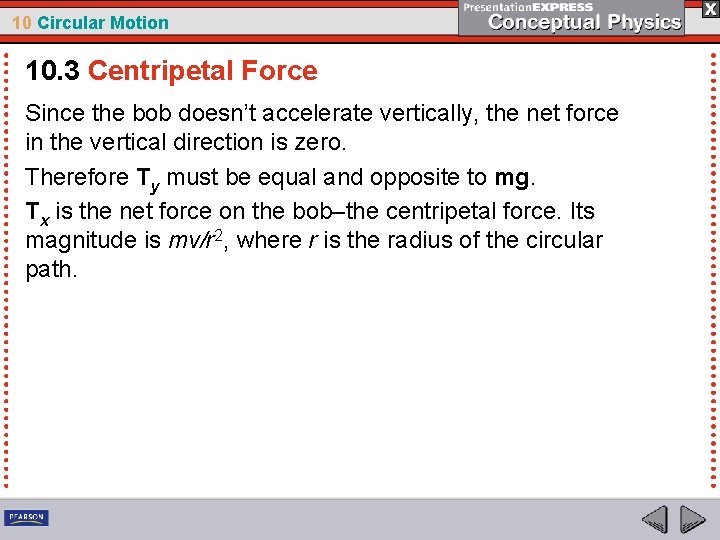 10 Circular Motion 10. 3 Centripetal Force Since the bob doesn’t accelerate vertically, the