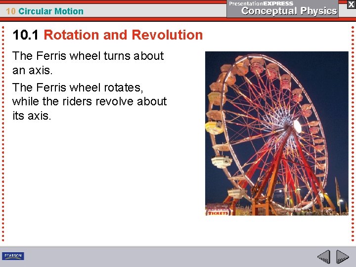 10 Circular Motion 10. 1 Rotation and Revolution The Ferris wheel turns about an