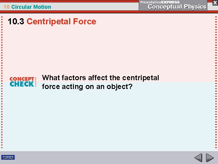 10 Circular Motion 10. 3 Centripetal Force What factors affect the centripetal force acting