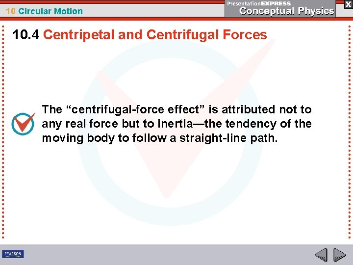 10 Circular Motion 10. 4 Centripetal and Centrifugal Forces The “centrifugal-force effect” is attributed