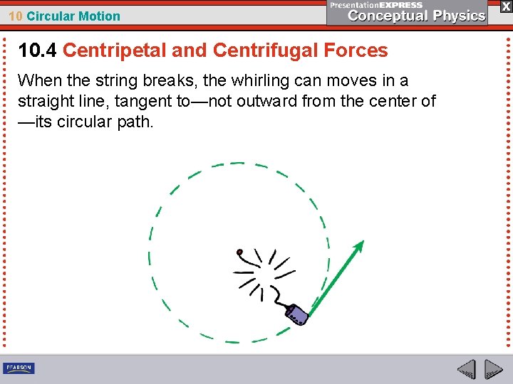 10 Circular Motion 10. 4 Centripetal and Centrifugal Forces When the string breaks, the