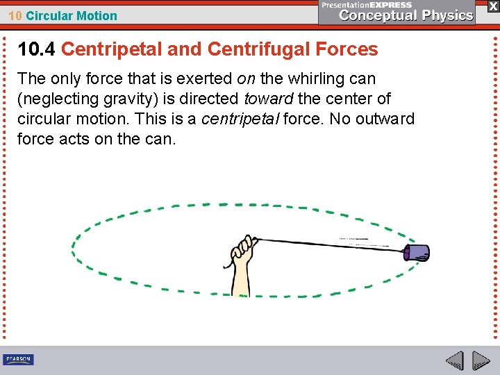 10 Circular Motion 10. 4 Centripetal and Centrifugal Forces The only force that is