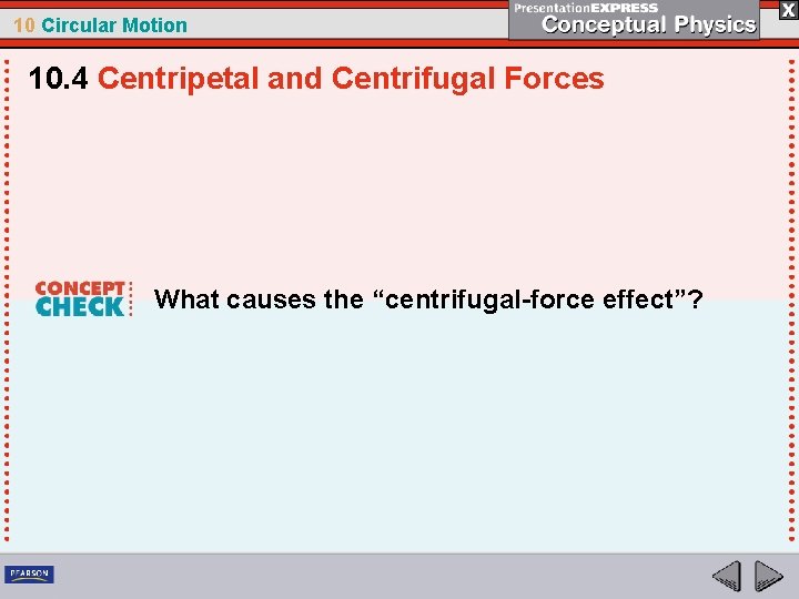 10 Circular Motion 10. 4 Centripetal and Centrifugal Forces What causes the “centrifugal-force effect”?