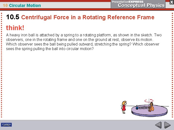 10 Circular Motion 10. 5 Centrifugal Force in a Rotating Reference Frame think! A