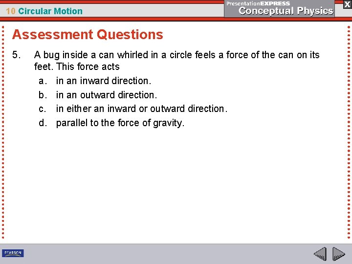 10 Circular Motion Assessment Questions 5. A bug inside a can whirled in a