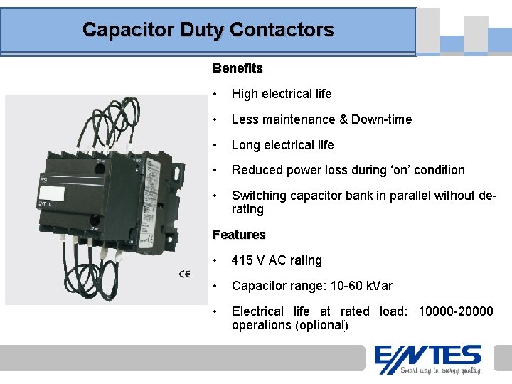 Capacitor Duty Contactors Benefits • High electrical life • Less maintenance & Down-time •