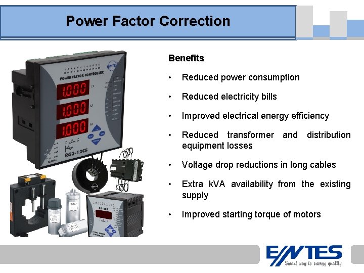 Power Factor Correction Benefits • Reduced power consumption • Reduced electricity bills • Improved