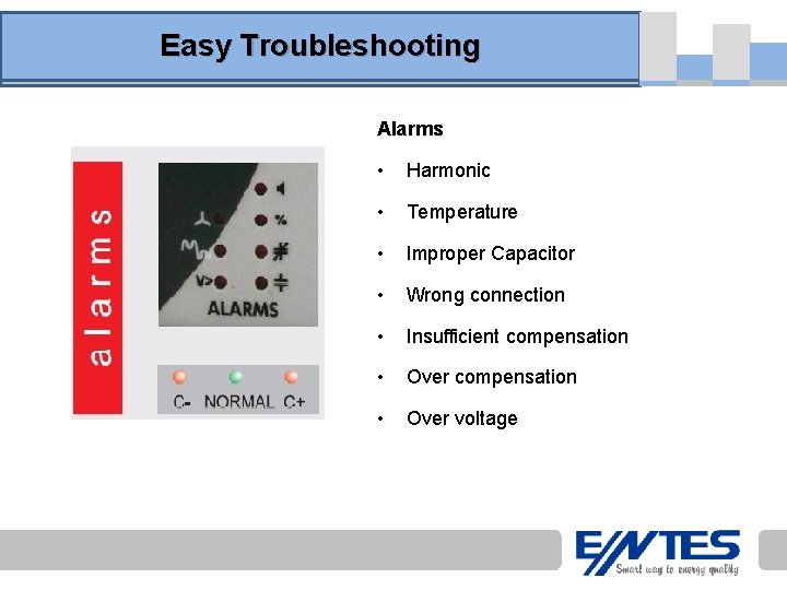 Easy Troubleshooting Alarms • Harmonic • Temperature • Improper Capacitor • Wrong connection •