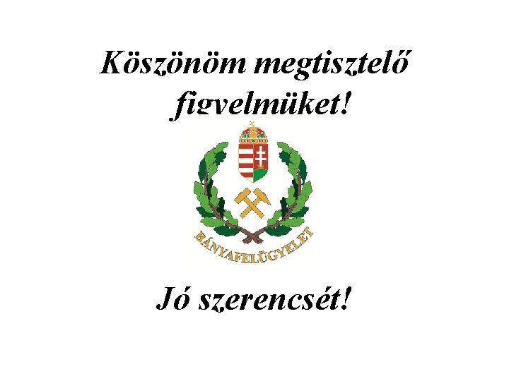 Köszönöm megtisztelő figyelmüket! Jó szerencsét! 