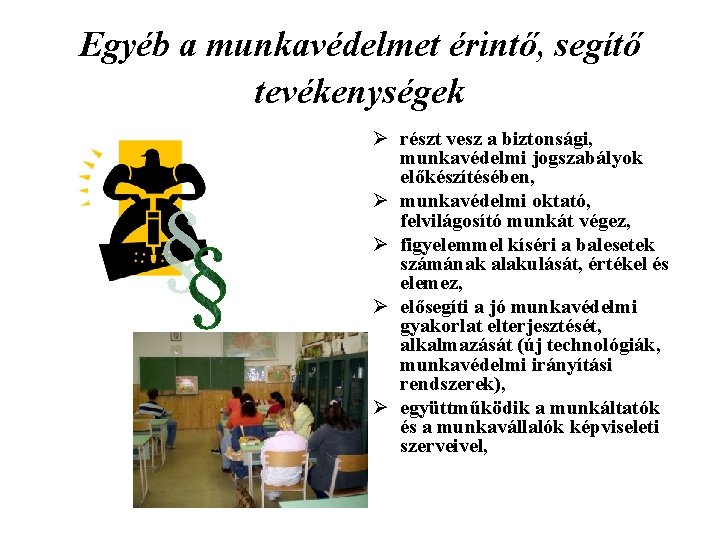 Egyéb a munkavédelmet érintő, segítő tevékenységek Ø részt vesz a biztonsági, munkavédelmi jogszabályok előkészítésében,